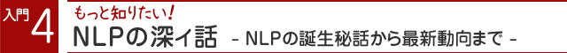 入門４ NLPの深イ話 -NLPの誕生秘話から最新動向まで-